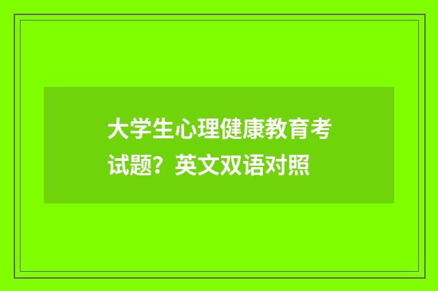 大学生心理健康教育考试题?英文双语对照