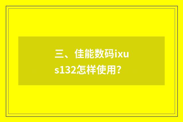 三、佳能数码ixus132怎样使用?