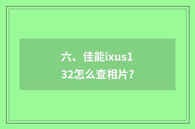六、佳能ixus132怎么查相片?