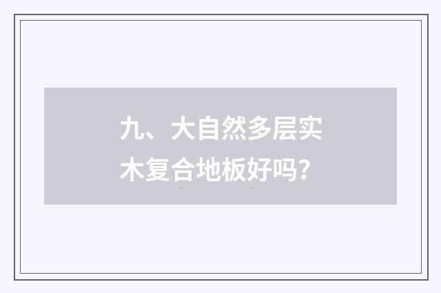九、大自然多层实木复合地板好吗？