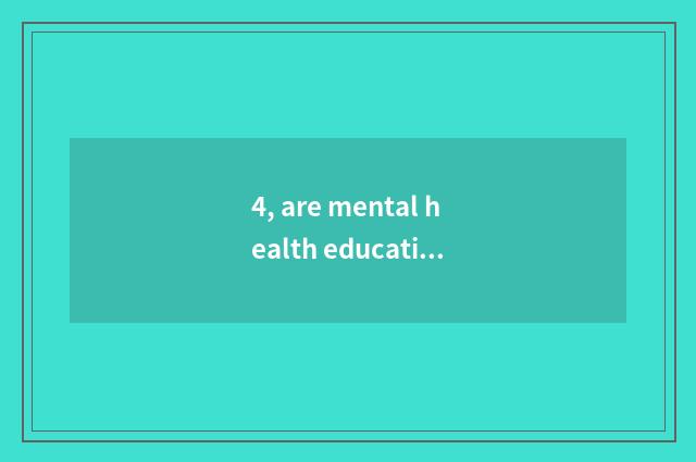 4, are mental health education and elementary school taught which good one's dec