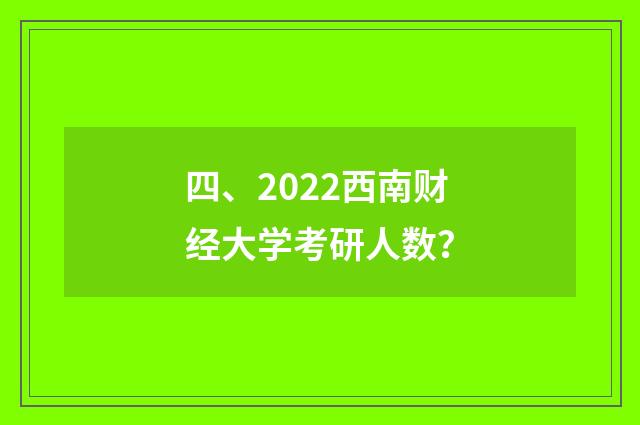 四、2022西南财经大学考研人数?
