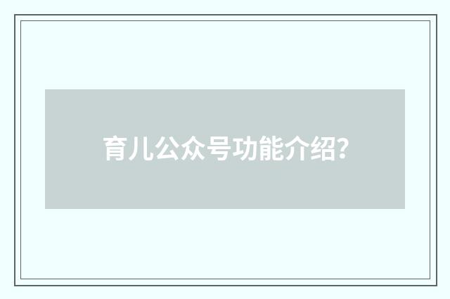 育儿公众号功能介绍?
