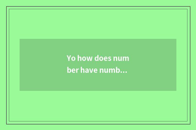 Yo how does number have number?