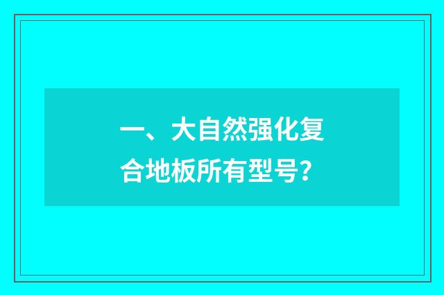 一、大自然强化复合地板所有型号?