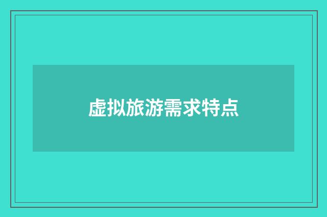 虚拟旅游需求特点
