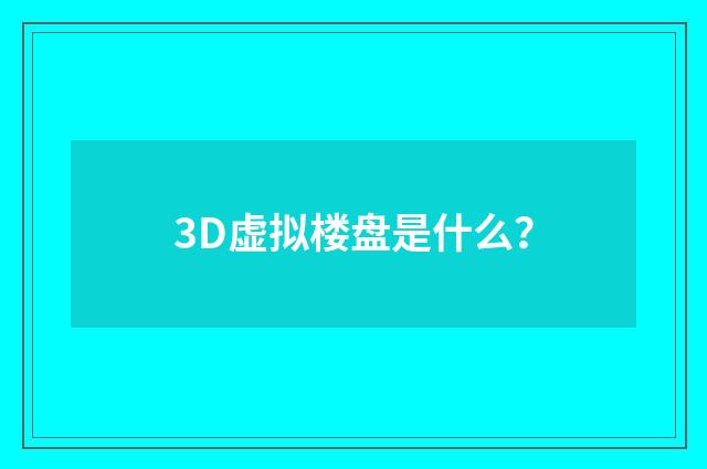 3D虚拟楼盘是什么？