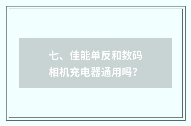 七、佳能单反和数码相机充电器通用吗？
