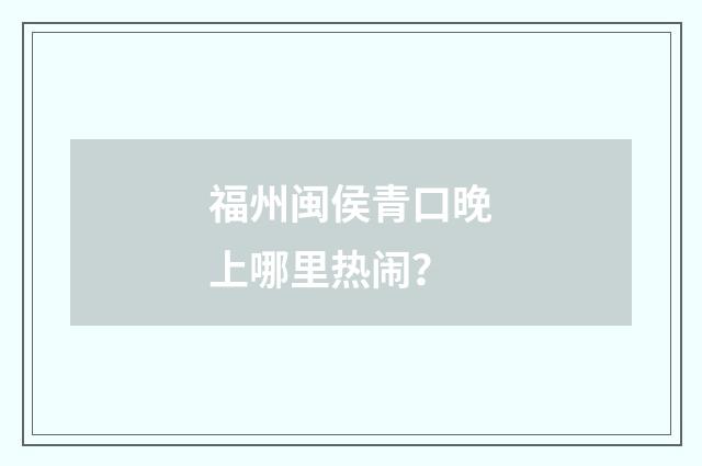 福州闽侯青口晚上哪里热闹？