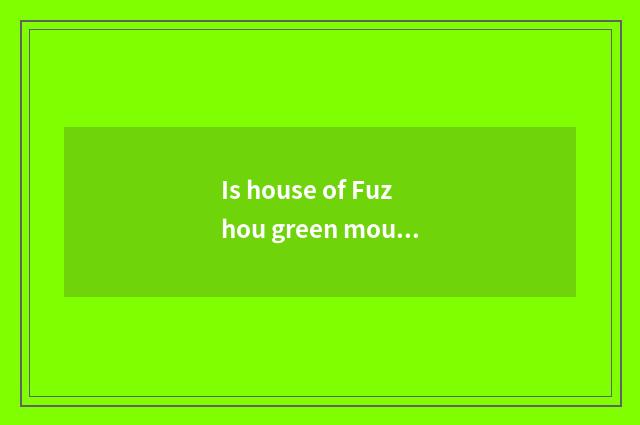 Is house of Fuzhou green mouth worth to buy?