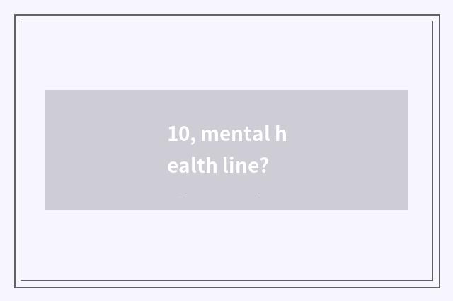 10, mental health line?