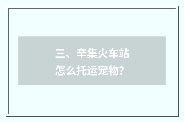 三、辛集火车站怎么托运宠物？