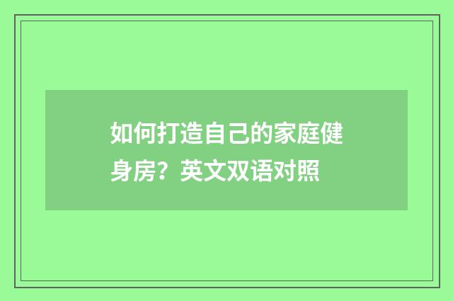 如何打造自己的家庭健身房?英文双语对照