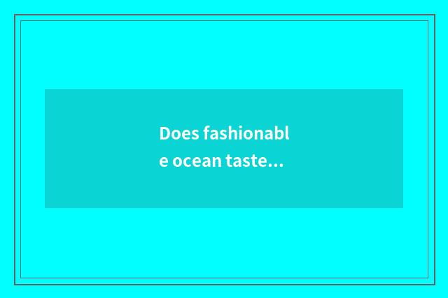 Does fashionable ocean taste inn to be trafficced automatically machine put?