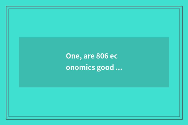 One, are 806 economics good take an examination of?