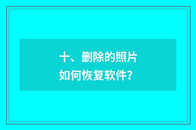 十、删除的照片如何恢复软件？