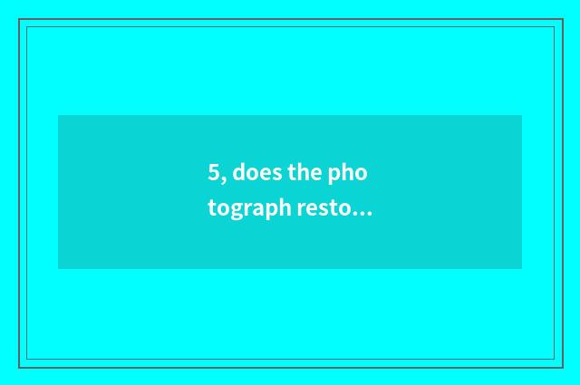 5, does the photograph restore software which good?