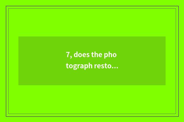 7, does the photograph restore software which good?
