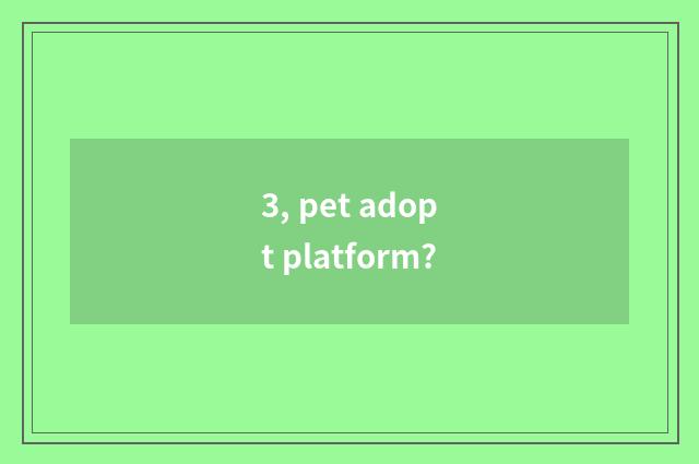 3, pet adopt platform?