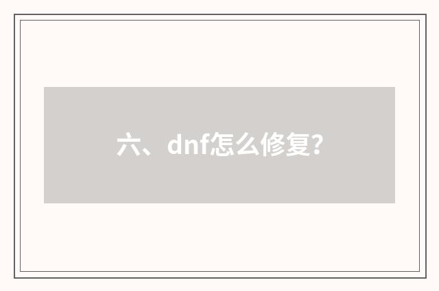 六、dnf怎么修复？