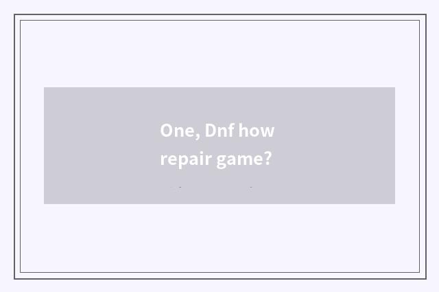 One, Dnf how repair game?