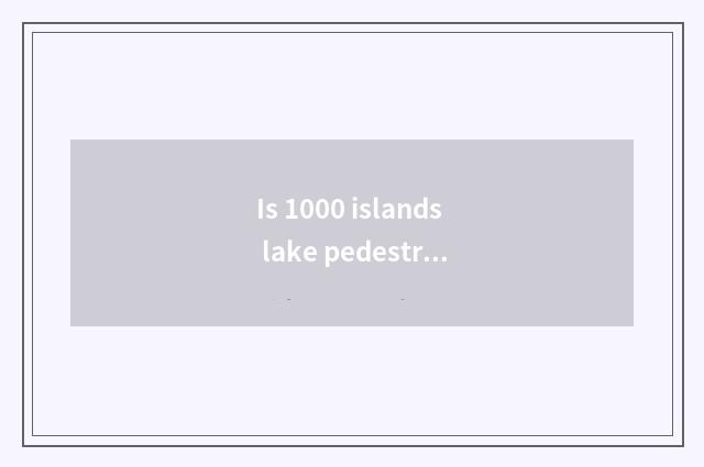 Is 1000 islands lake pedestrian and optimal course?