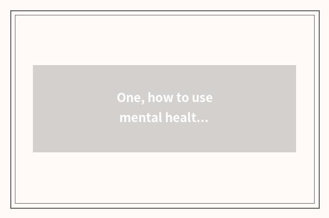 One, how to use mental health of undergraduate of dredge of humanitarian conside