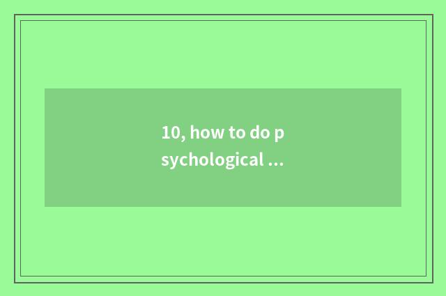 10, how to do psychological dredge to the teacher?