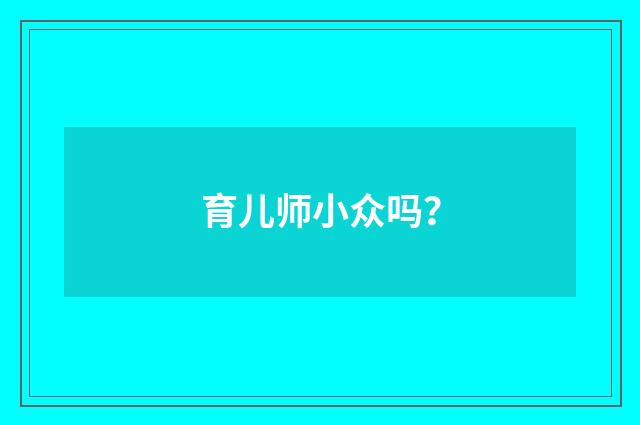 育儿师小众吗？