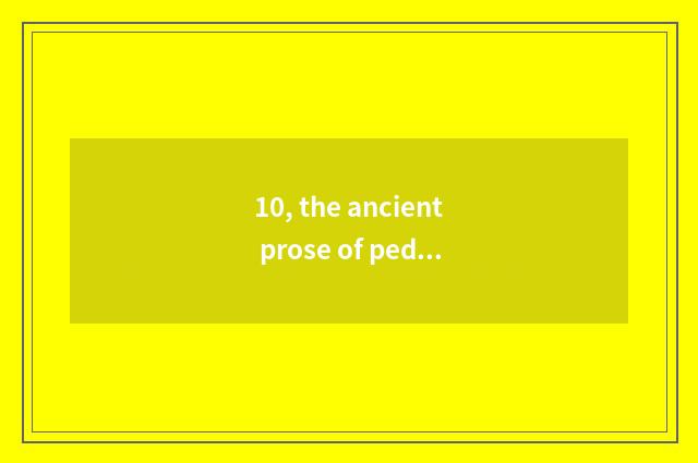 10, the ancient prose of pedagogic importance?