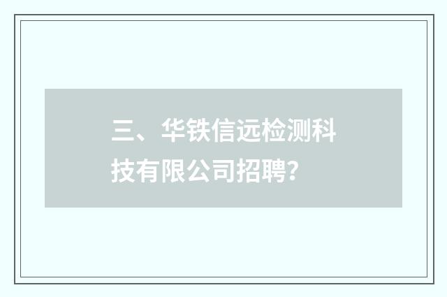 三、华铁信远检测科技有限公司招聘?