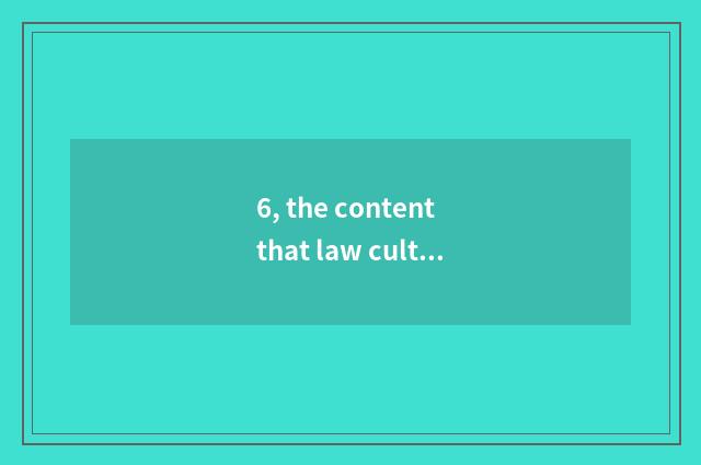6, the content that law culture builds?