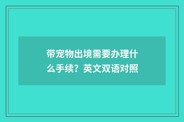 带宠物出境需要办理什么手续?英文双语对照