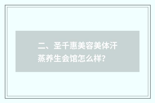 二、圣千惠美容美体汗蒸养生会馆怎么样?