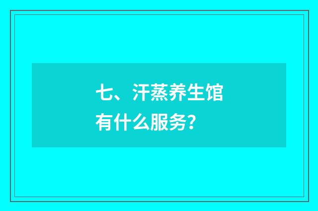 七、汗蒸养生馆有什么服务?