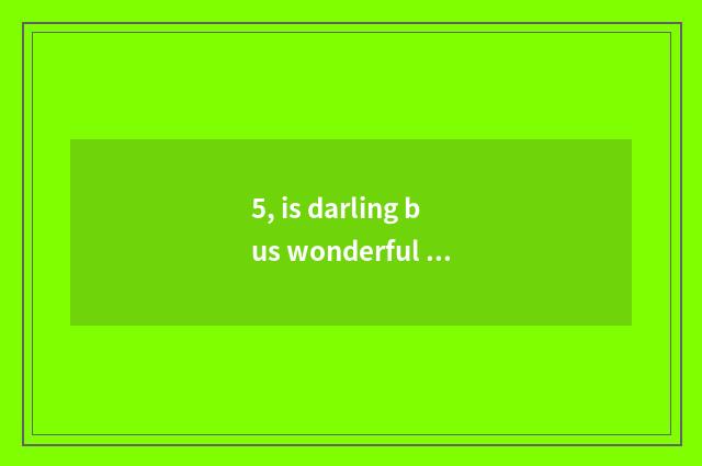 5, is darling bus wonderful strategy of feline Mi world?
