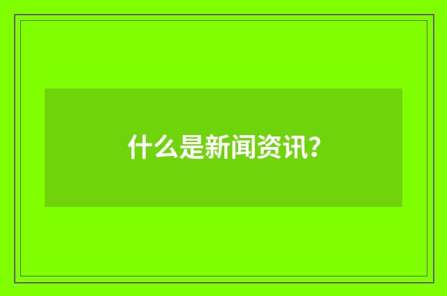 什么是新闻资讯？