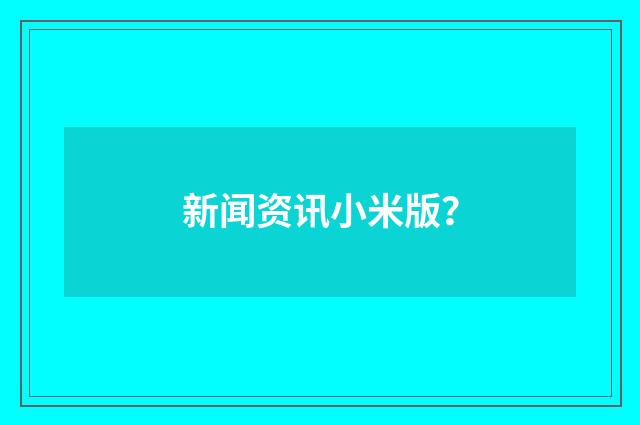 新闻资讯小米版？
