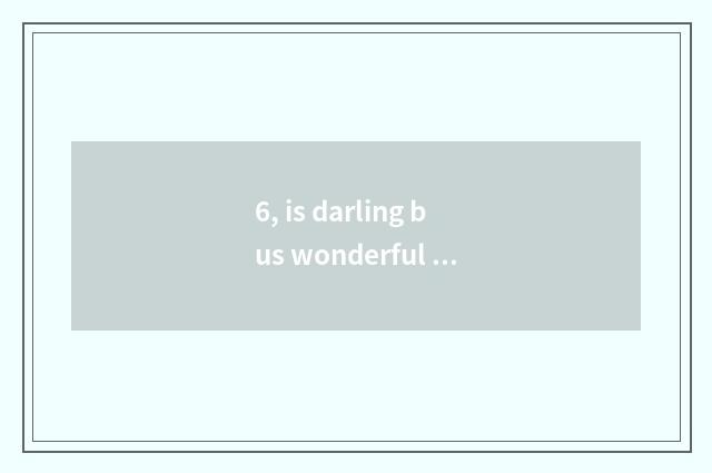 6, is darling bus wonderful how does fine time go upstairs?