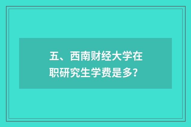 五、西南财经大学在职研究生学费是多?