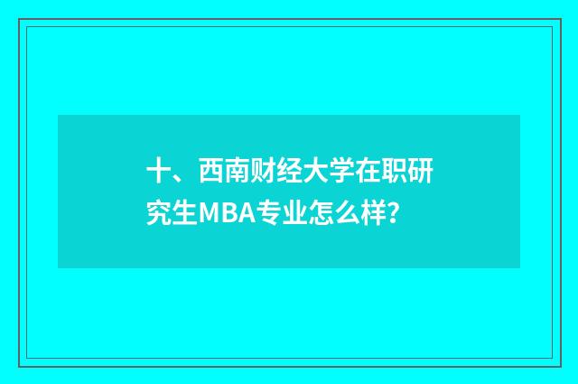十、西南财经大学在职研究生MBA专业怎么样？