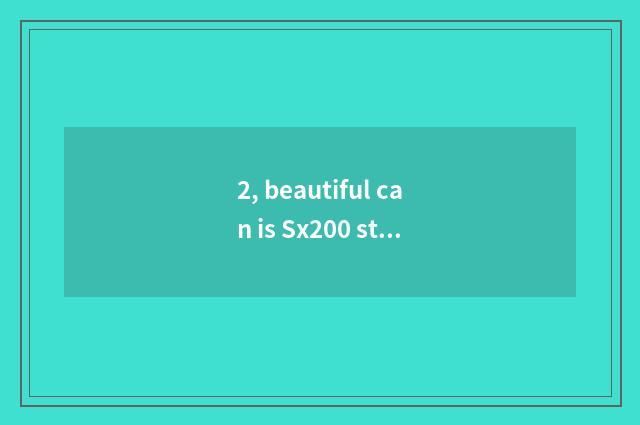 2, beautiful can is Sx200 still worth proceed with?