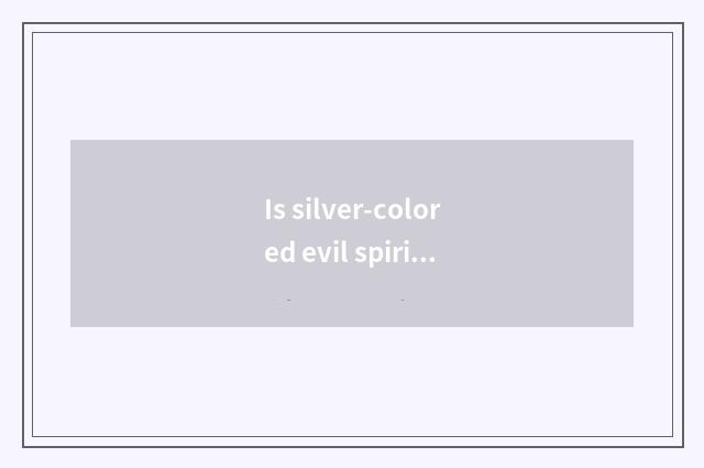 Is silver-colored evil spirit silver is acted the role of famous brand?