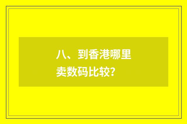 八、到香港哪里卖数码比较?