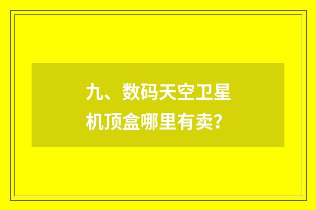 九、数码天空卫星机顶盒哪里有卖?