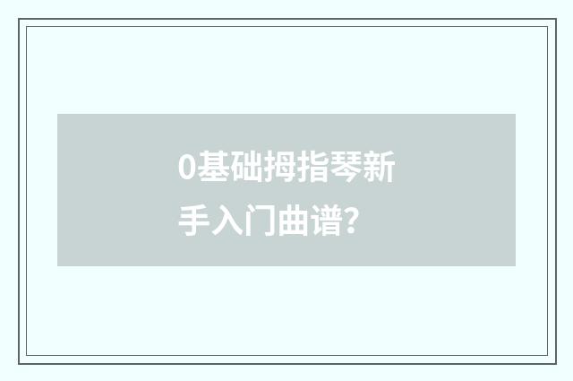 0基础拇指琴新手入门曲谱？