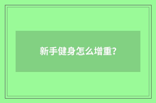 新手健身怎么增重？