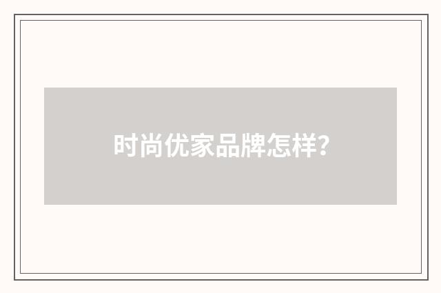 时尚优家品牌怎样?