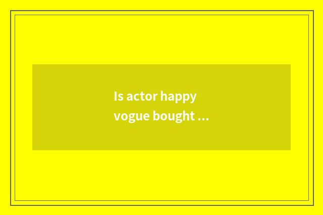 Is actor happy vogue bought is there customer service?