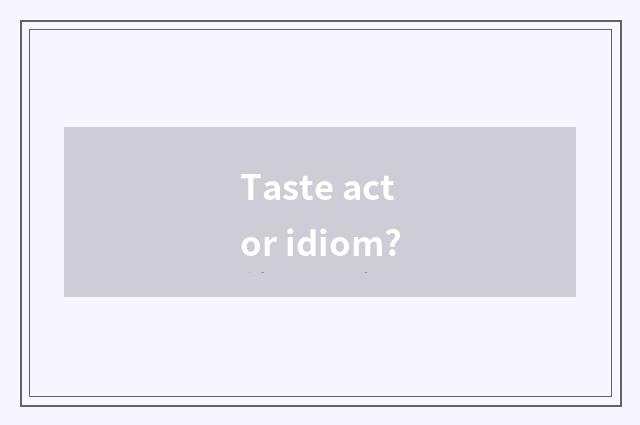 Taste actor idiom?